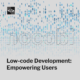 Low-code Development: Empowering Users