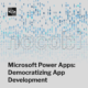 Microsoft Power Apps: Democratizing App Development 