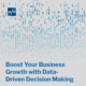 Boost Your Business Growth with Data-Driven Decision Making