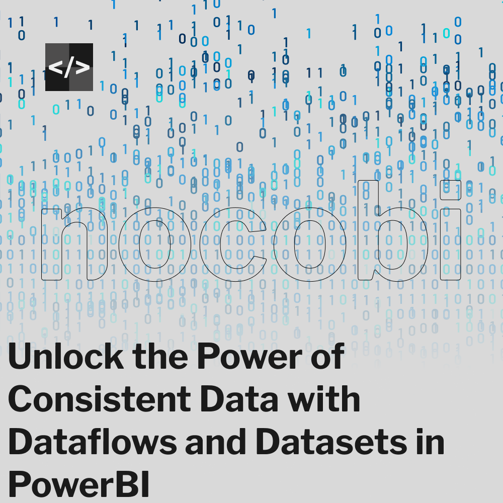 Unlock the Power of Consistent Data with Dataflows and Datasets in PowerBI